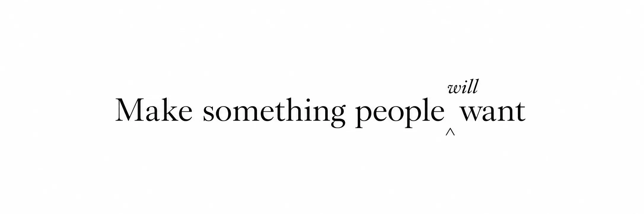 Typographic header showing the phrase Make something people will want as an edit to Make something people want.
